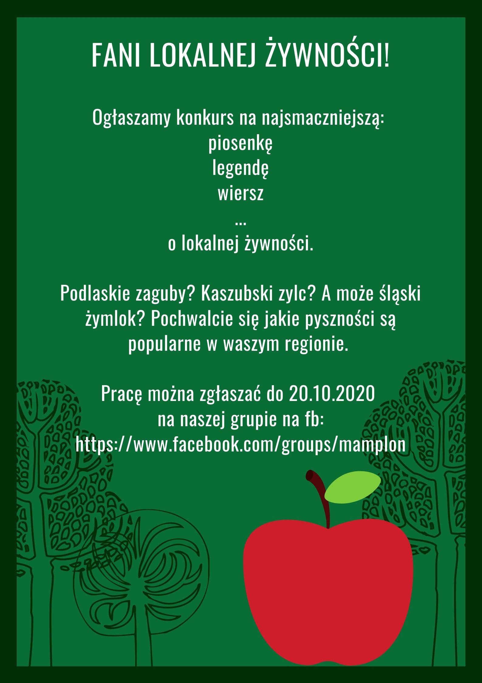 Konkurs: Fani zdrowej żywności Konkurs na najsmaczniejszą: piosenkę, legendę, wiersz o lokalnej żywności. Podlaskie zguby, Kaszubski zylc, a może śląski żymlok? Pochwalcie się jakie pyszności są popularne w waszym regionie. Prace można zgłaszać do 20.10.2020 na grupie na facebooku: https://www.facebook.com/groups/mamplon