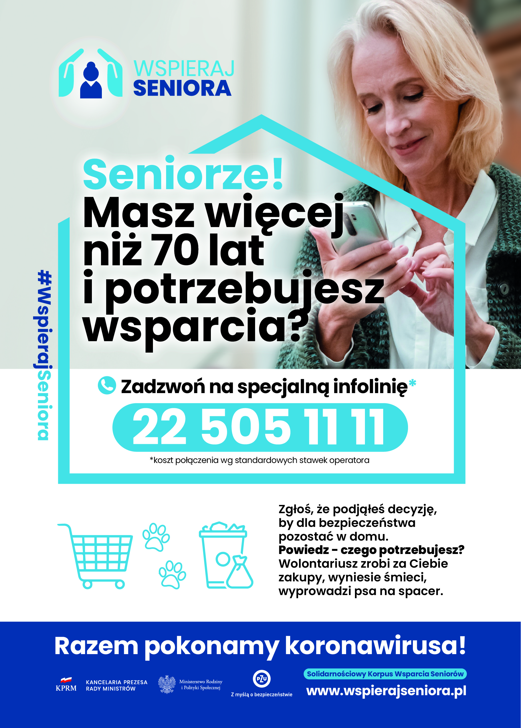 Plakat informacyjny. Seniorze! Masz więcej niż 70 lat i potrzebujesz wsparcia? Zadzwoń na specjalną infolinię  22 505 11 11. Zgłoś, że podjąłeś decyzję, by dla bezpieczeństwa pozostać w domu. Powiedz – czego potrzebujesz? Wolontariusz zrobi za Ciebie zakupy, wyniesie śmieci, wyprowadzi psa na spacer.