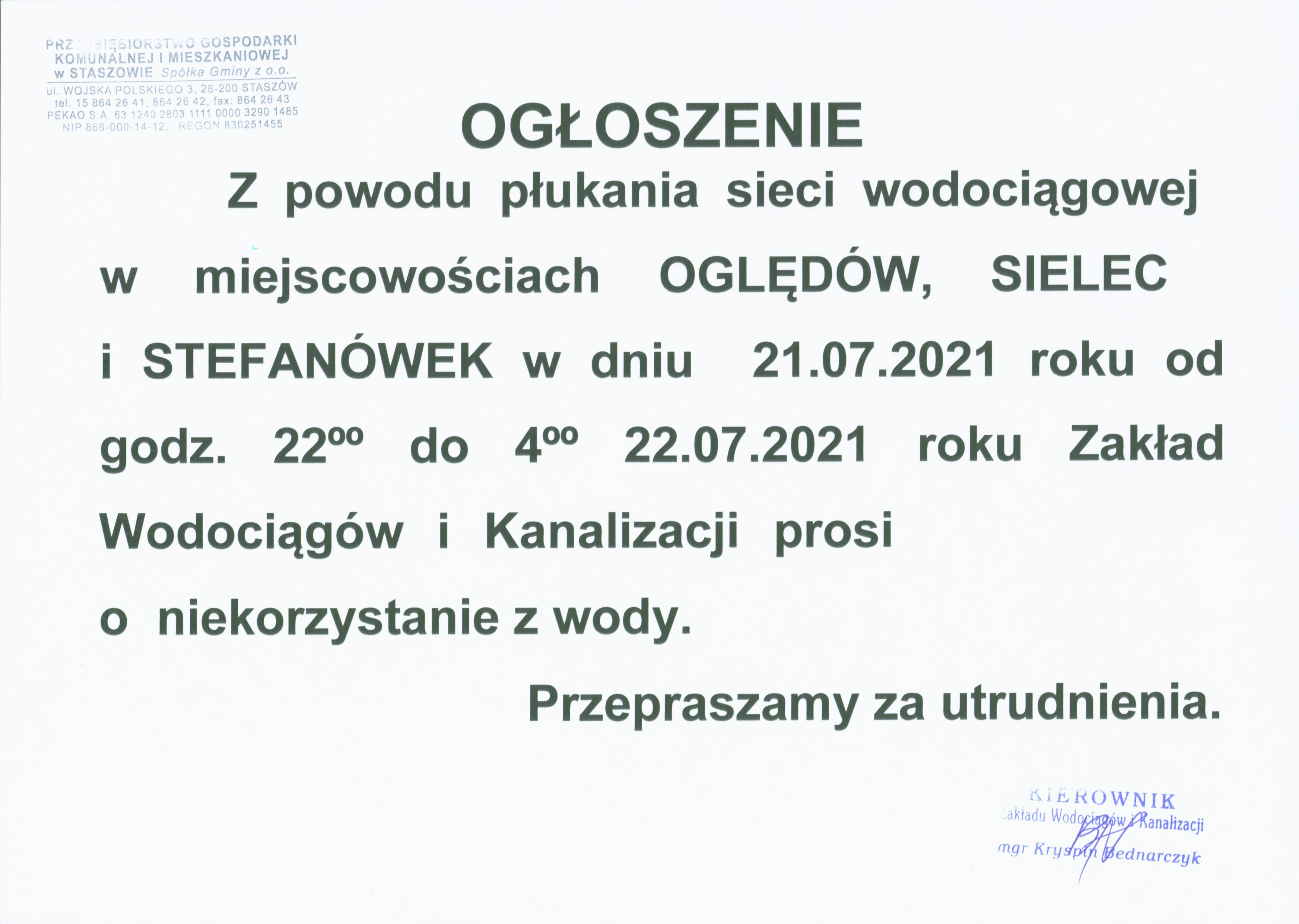 OGŁOSZENIE: Z powodu płukania sieci wodociągowej w miejscowościach OGLĘDÓW, SIELEC i STEFANÓWEK w dniu 21.07.2021 roku od godz. 22:00 do 4:00 22.07.2021 roku Zakład Wodociągów i Kanalizacji prosi o niekorzystanie z wody  Przepraszamy za utrudnienia.  Kierownik Zakładu Wodociągów i Kanalizacji /-/ Kryspin Bednarczyk