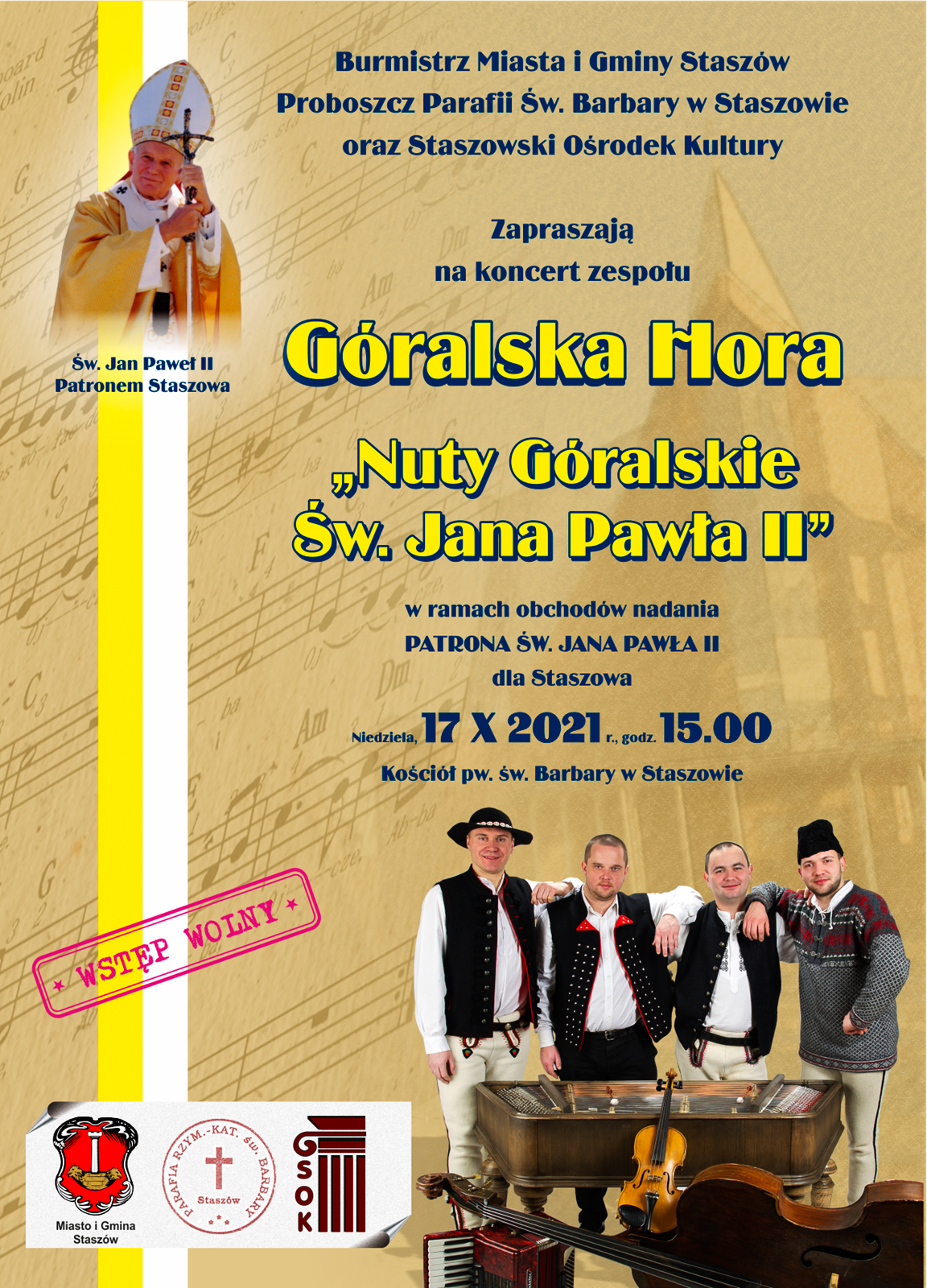 Plakat informacyjny: Burmistrz Miasta i Gminy Staszów, Proboszcz Parafii Św. Barbary oraz Staszowski Ośrodek Kultury zapraszają na koncert zespołu Góralska Hora:  „Nuty Góralskie Św. Jana Pawła II”.  Koncert odbędzie się w ramach obchodów nadania Patrona Św. Jana Pawła II dla Staszowa.  Niedziela, 17.10.2021 r. godz.15:00, kościół pw. św. Barbary w Staszowie.  WSTĘP WOLNY