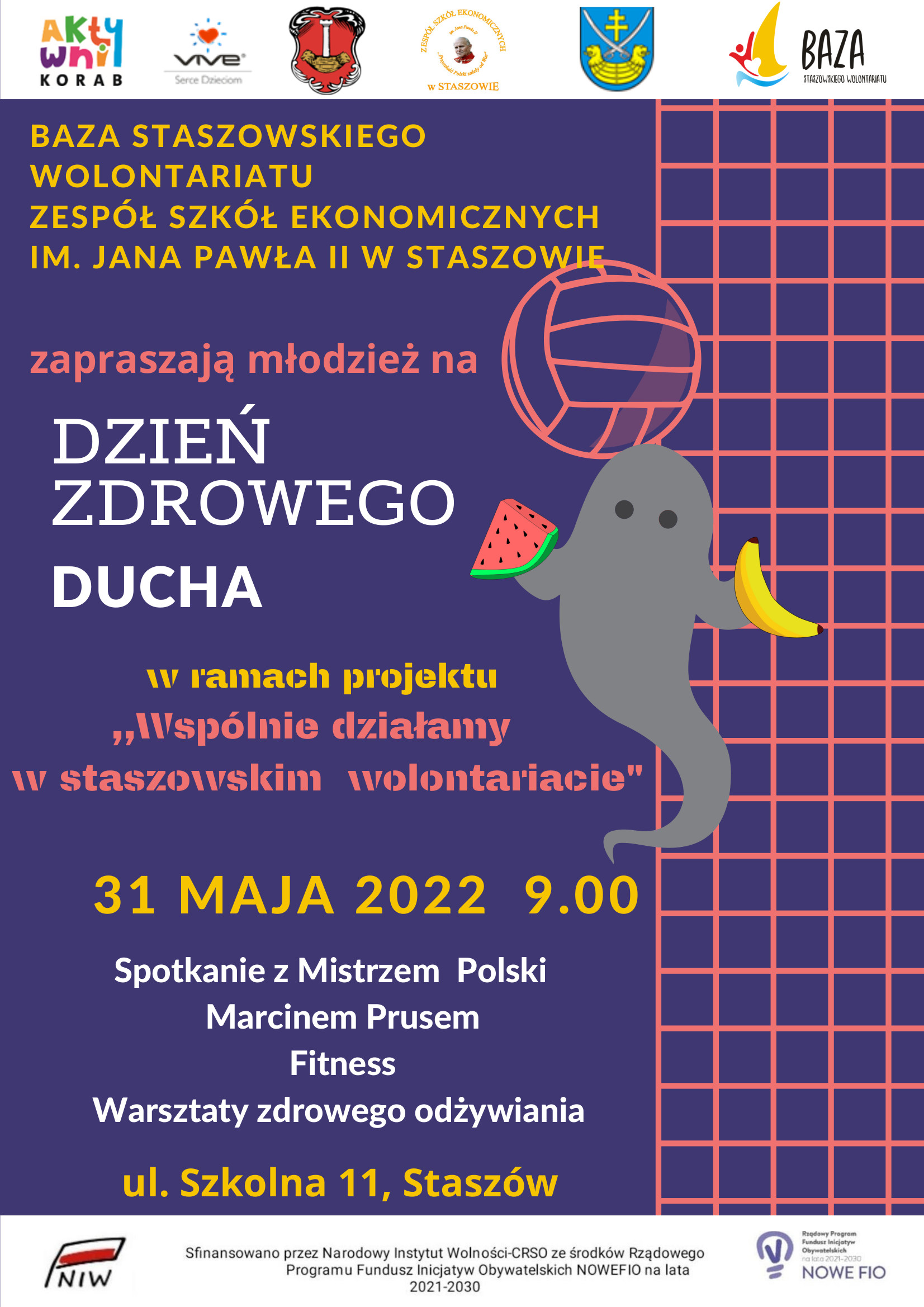 Plakat informacyjny: „Dzień zdrowego ducha”  31 maja, godz. 9:00, Zespół Szkół Ekonomicznych w Staszowie (ul. Szkolna 11)  Baza Staszowskiego Wolontariatu oraz  Zespół Szkół Ekonomicznych im. Jana Pawła II w Staszowie zapraszają młodzież na „Dzień zdrowego ducha” w ramach projektu „Wspólnie działamy w staszowskim wolontariacie”.  W programie: spotkanie z Mistrzem Polski Marcinem Prusem, fitness oraz warsztaty zdrowego odżywiania.