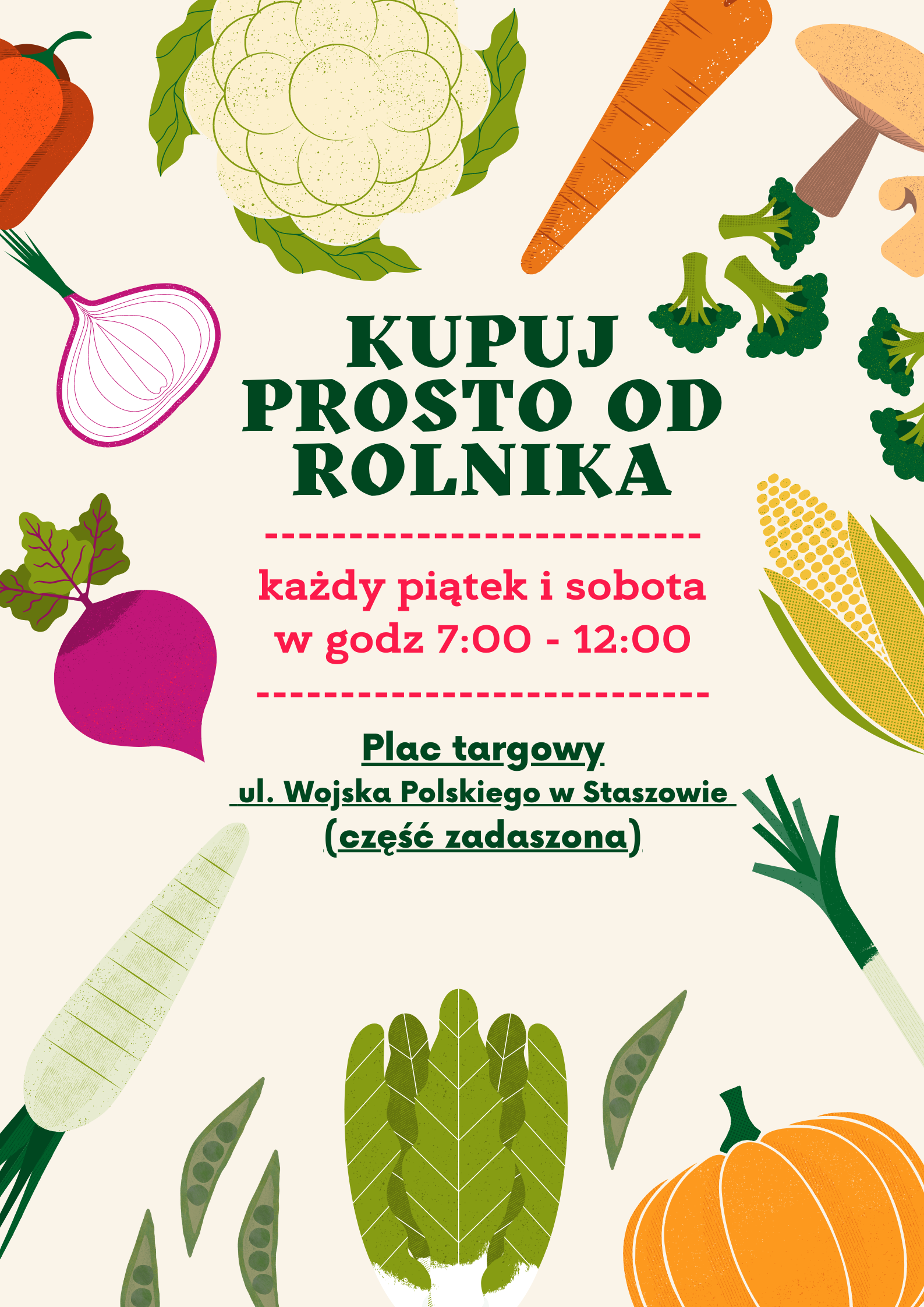 Plakat informacyjny:  W piątki i soboty łatwo kupimy świeże produkty prosto od rolnika. Zapraszamy sprzedawców ze swoimi artykułami oraz mieszkańców chętnych na świeże zakupy. Plac targowy  przy ul. Wojska Polskiego w Staszowie (część zadaszona) jest czynny w  każdy piątek i sobotę od godz. 7:00 do godz. 12:00.