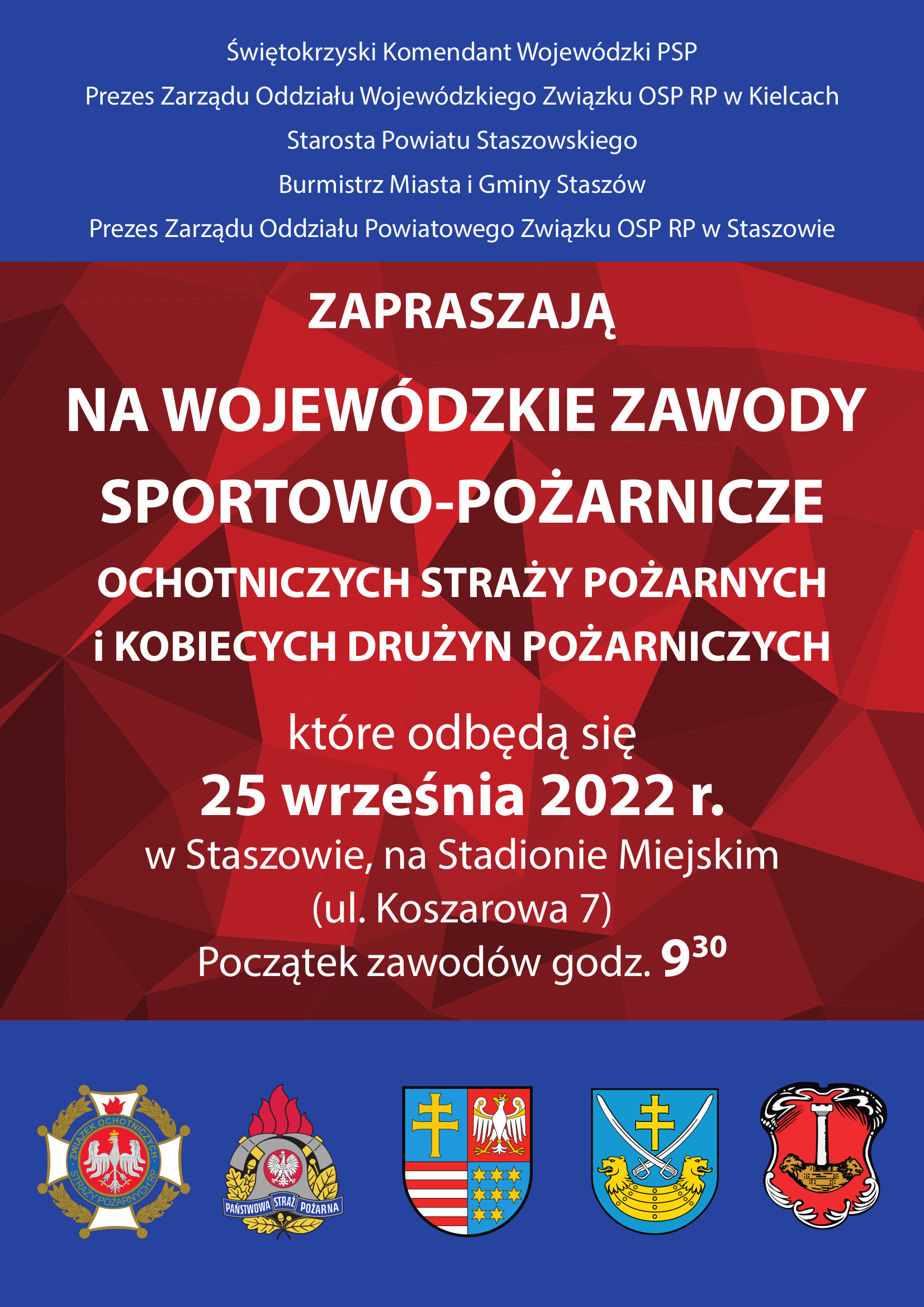 Plakat informacyjny: Świętokrzyski Komendant Wojewódzki PSP, Prezes Zarządu Oddziału Wojewódzkiego Związku OSP RP w Kielcach, Burmistrz, Miasta i Gminy Staszów, Starosta Powiatu Staszowskiego oraz Prezes Zarządu  Oddziału Powiatowego Związku OSP RP w Staszowie zapraszają na:  Wojewódzkie Zawody Sportowo-Pożarnicze OSP i KDP  25 września, godz. 9:30, Stadion Miejski w Staszowie  Program zawodów: godz 9:30 – uroczyste otwarcie zawodów godz. 10:00 – 14:00 – start drużyn godz. 14: 00 – wręczenie nagród i zakończenie zawodów  Honorowy Patronat nad Zawodami objął Marszałek Województwa Świętokrzyskiego – Andrzej Bętkowski